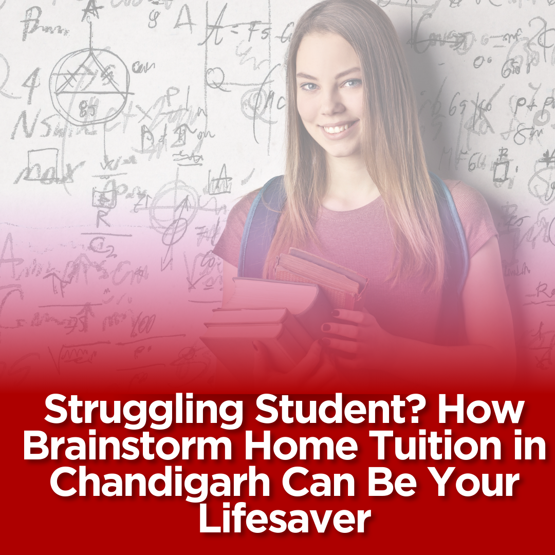 Struggling Student? How Brainstorm Home Tuition in Chandigarh Can Be Your Lifesaver