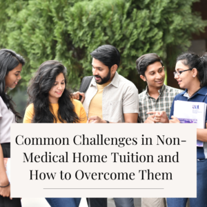 Common Challenges in Non-Medical Home Tuition and How to Overcome Them